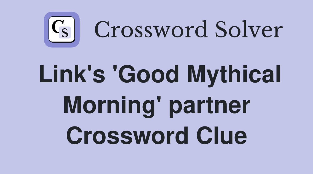 Link's 'Good Mythical Morning' partner Crossword Clue