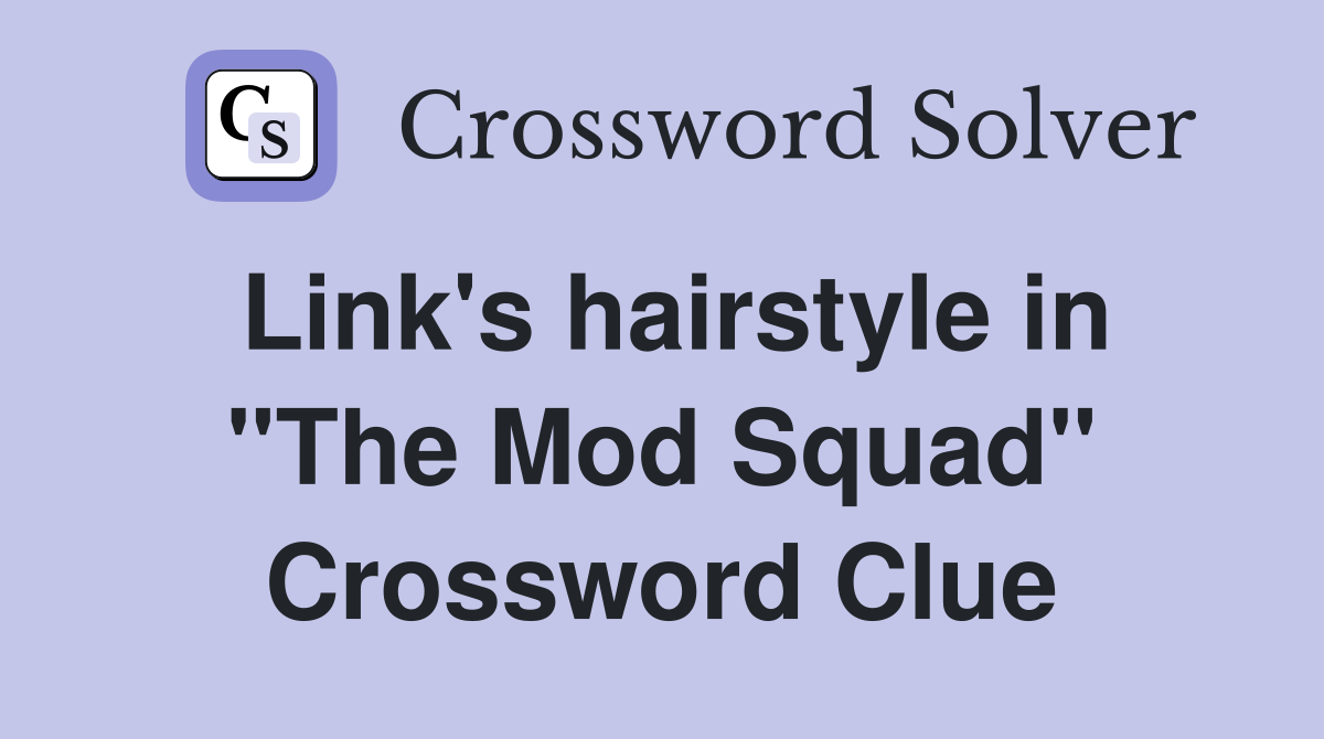 Link's hairstyle in "The Mod Squad" Crossword Clue