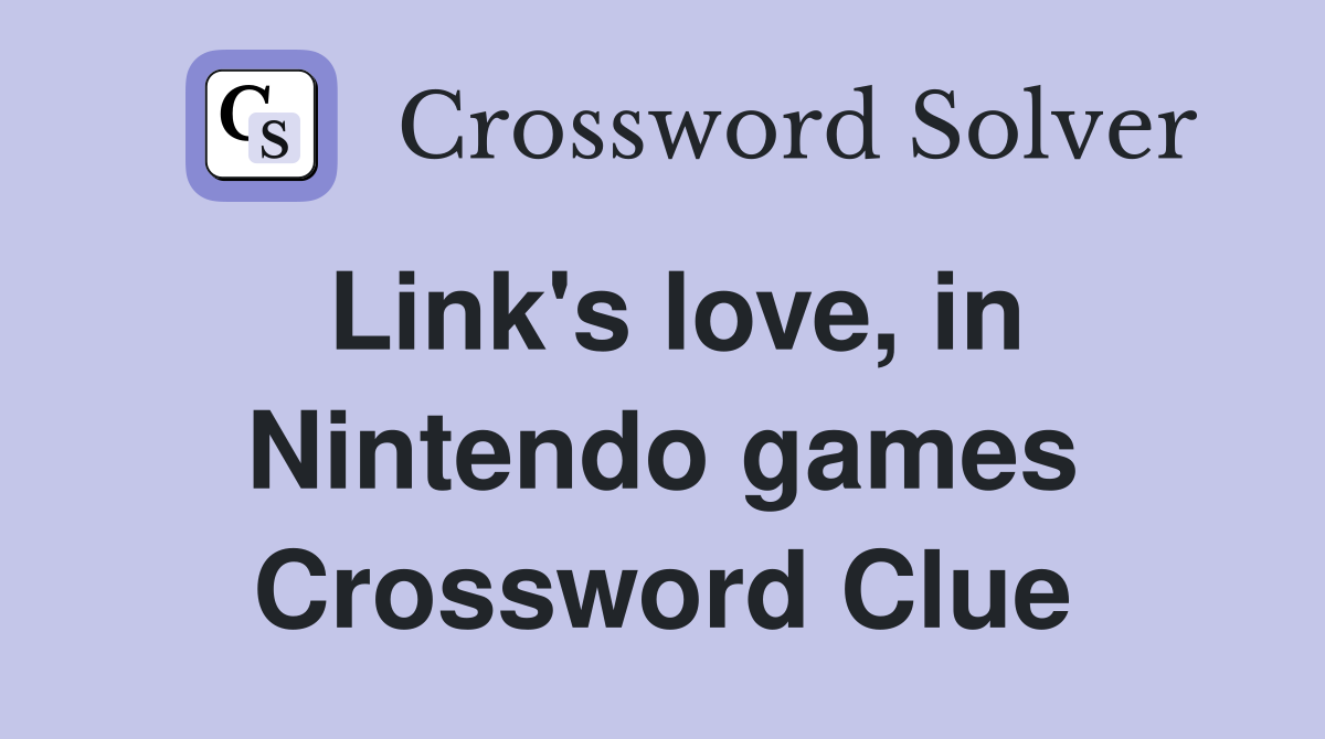 Link's love, in Nintendo games Crossword Clue