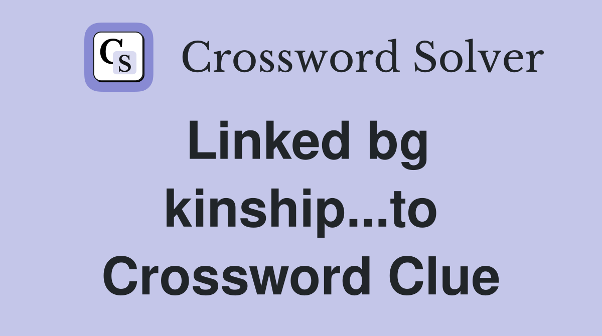 Linked bg kinship...to Crossword Clue
