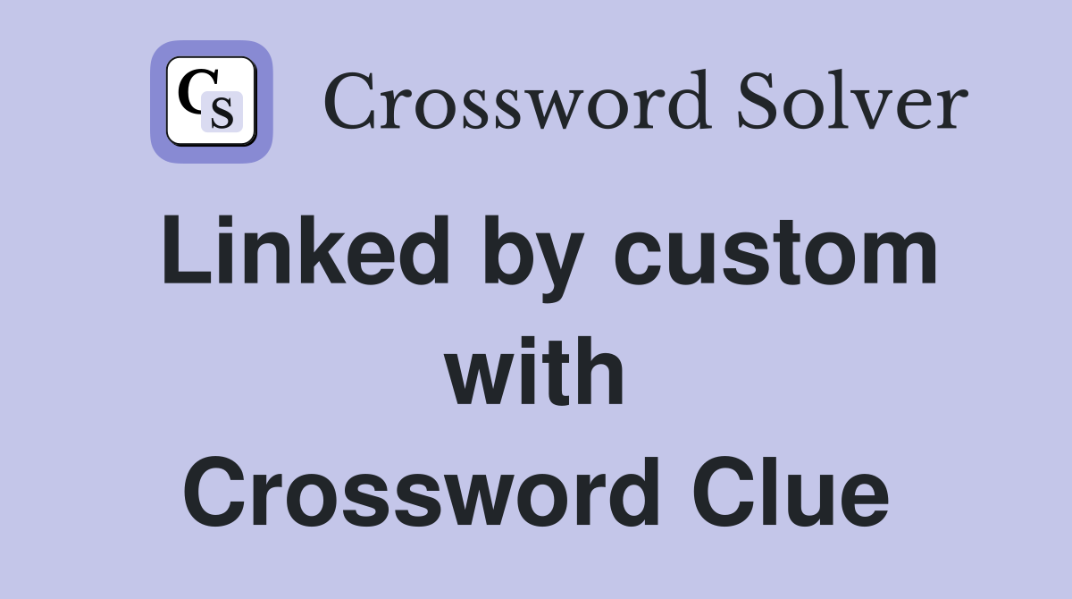 Linked by custom with Crossword Clue