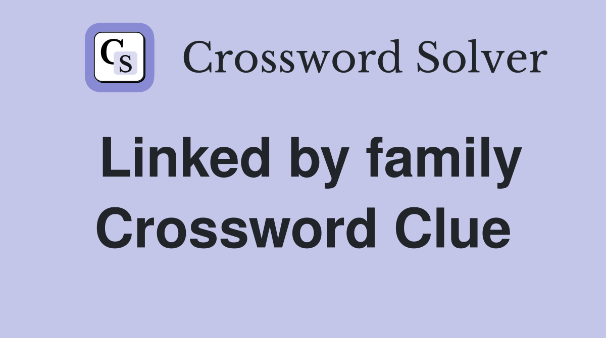 Linked by family Crossword Clue