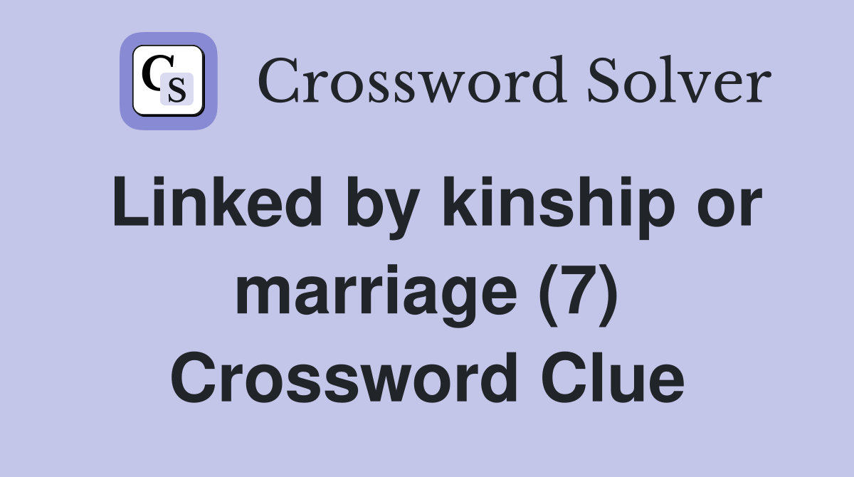 Linked by kinship or marriage (7) Crossword Clue
