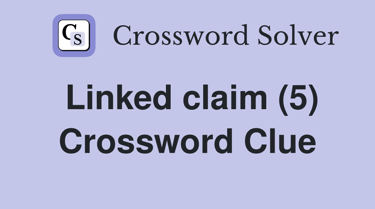 Linked claim (5) Crossword Clue