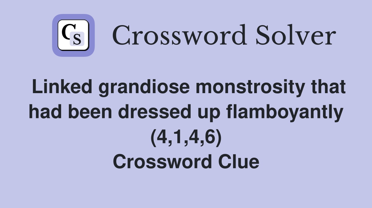 Linked grandiose monstrosity that had been dressed up flamboyantly (4,1,4,6) Crossword Clue