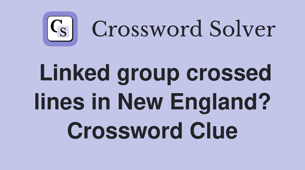 Linked group crossed lines in New England? Crossword Clue