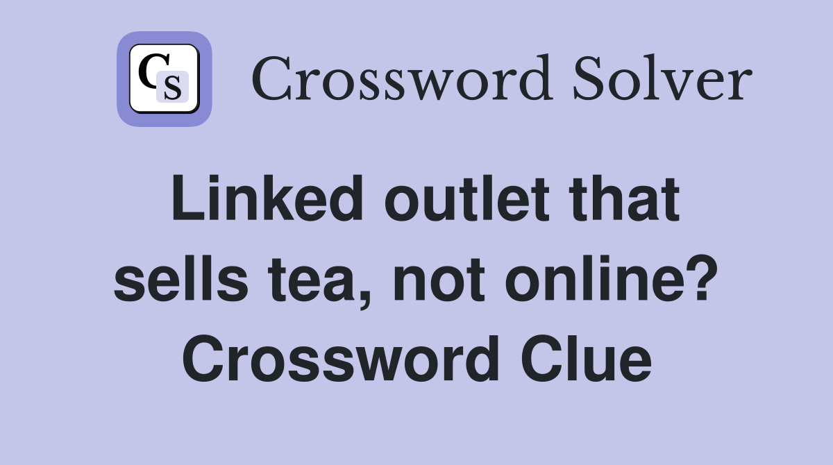 Linked outlet that sells tea, not online? Crossword Clue