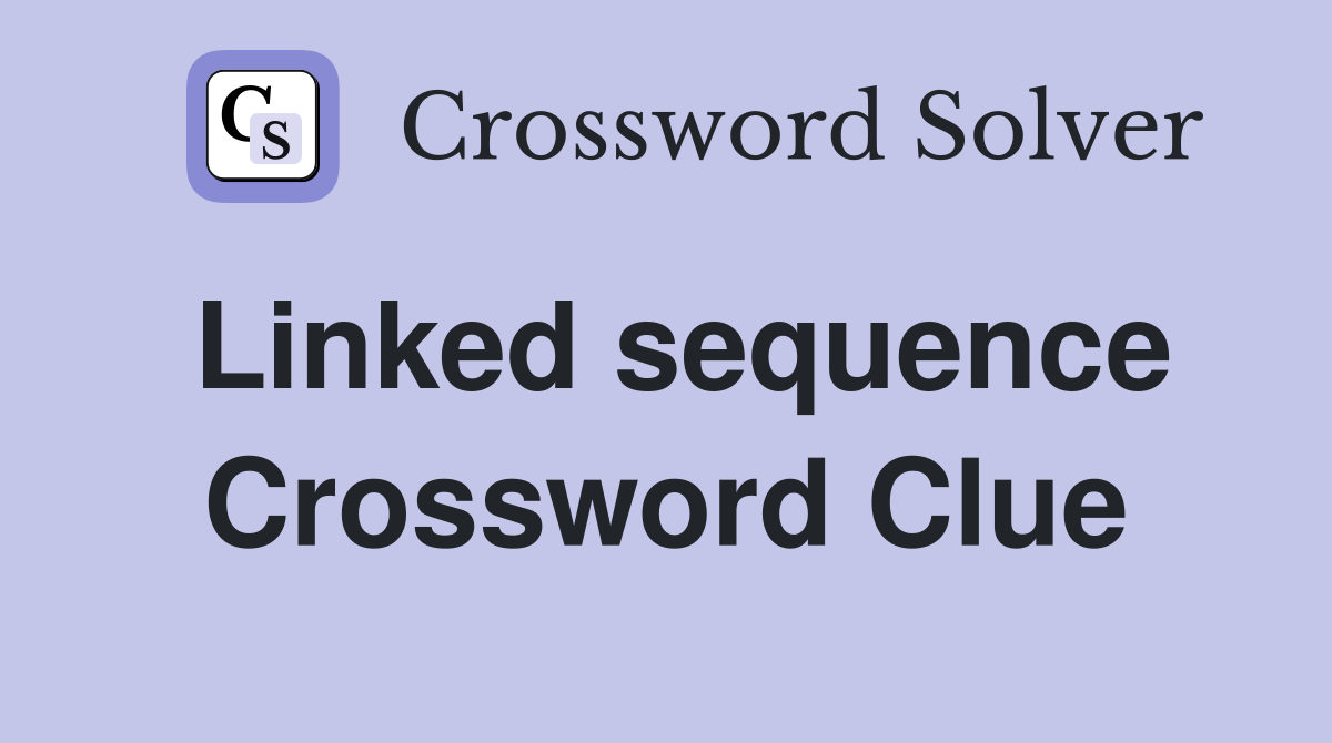 Linked sequence Crossword Clue
