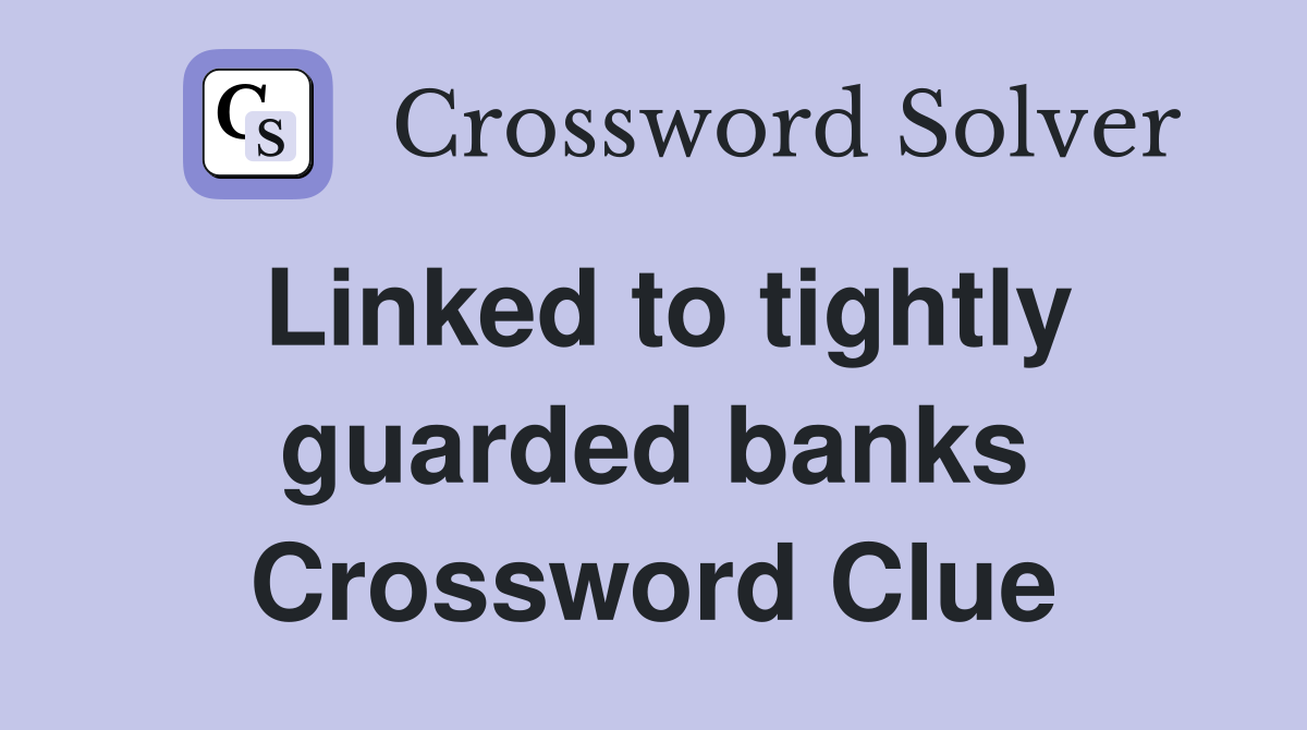 Linked to tightly guarded banks Crossword Clue