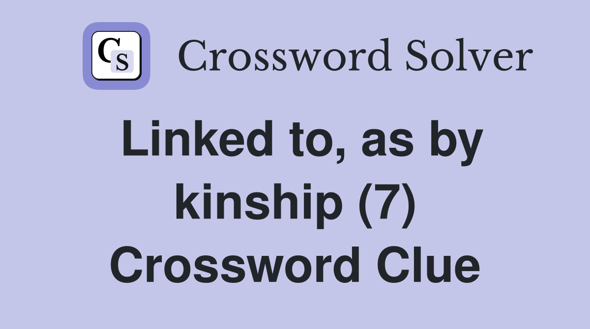 Linked to, as by kinship (7) Crossword Clue