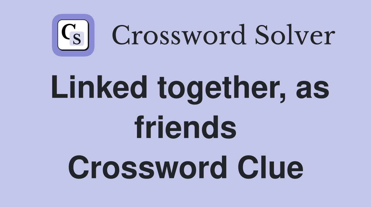 Linked together, as friends Crossword Clue