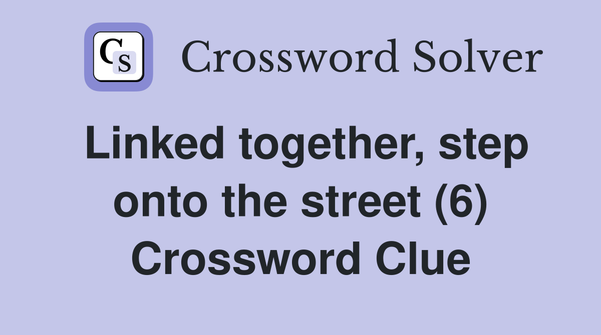 Linked together, step onto the street (6) Crossword Clue