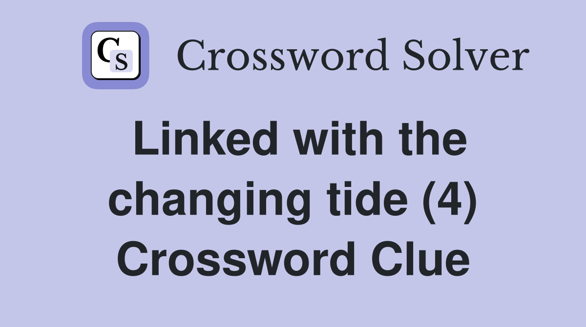 Linked with the changing tide (4) Crossword Clue