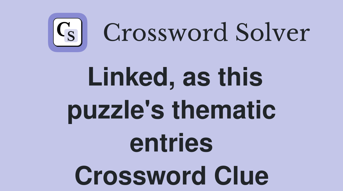 Linked, as this puzzle's thematic entries Crossword Clue