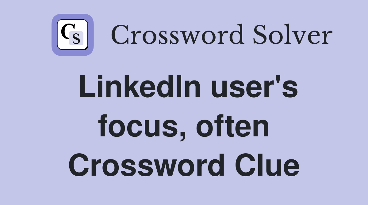 LinkedIn user's focus, often Crossword Clue