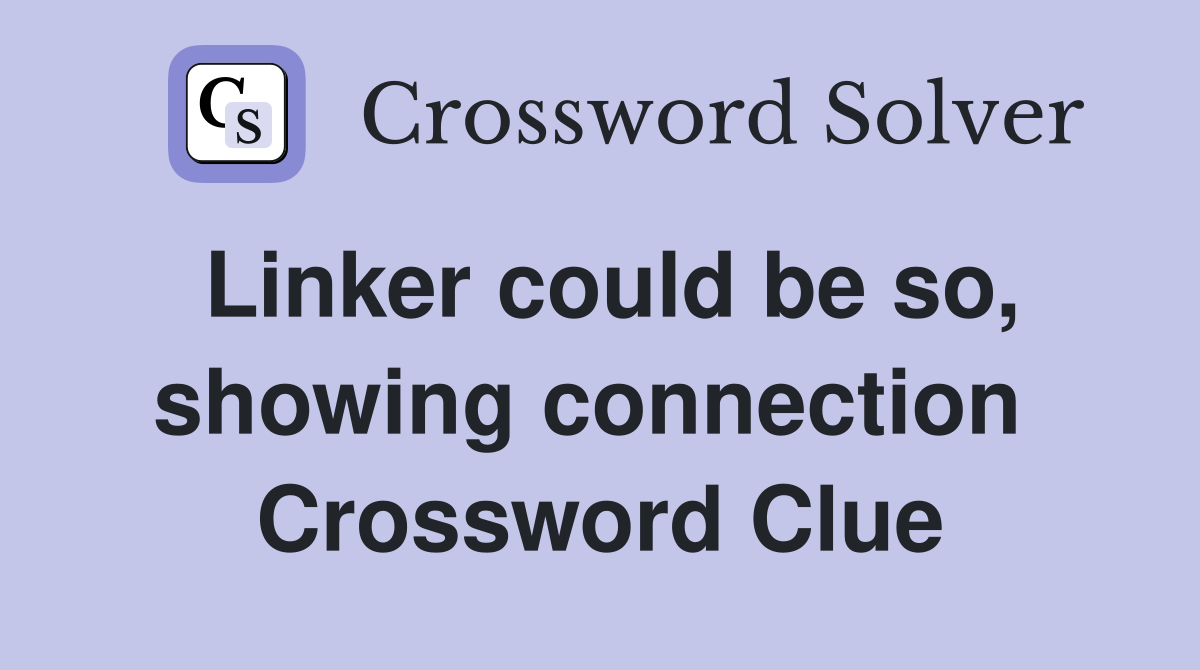 Linker could be so, showing connection  Crossword Clue