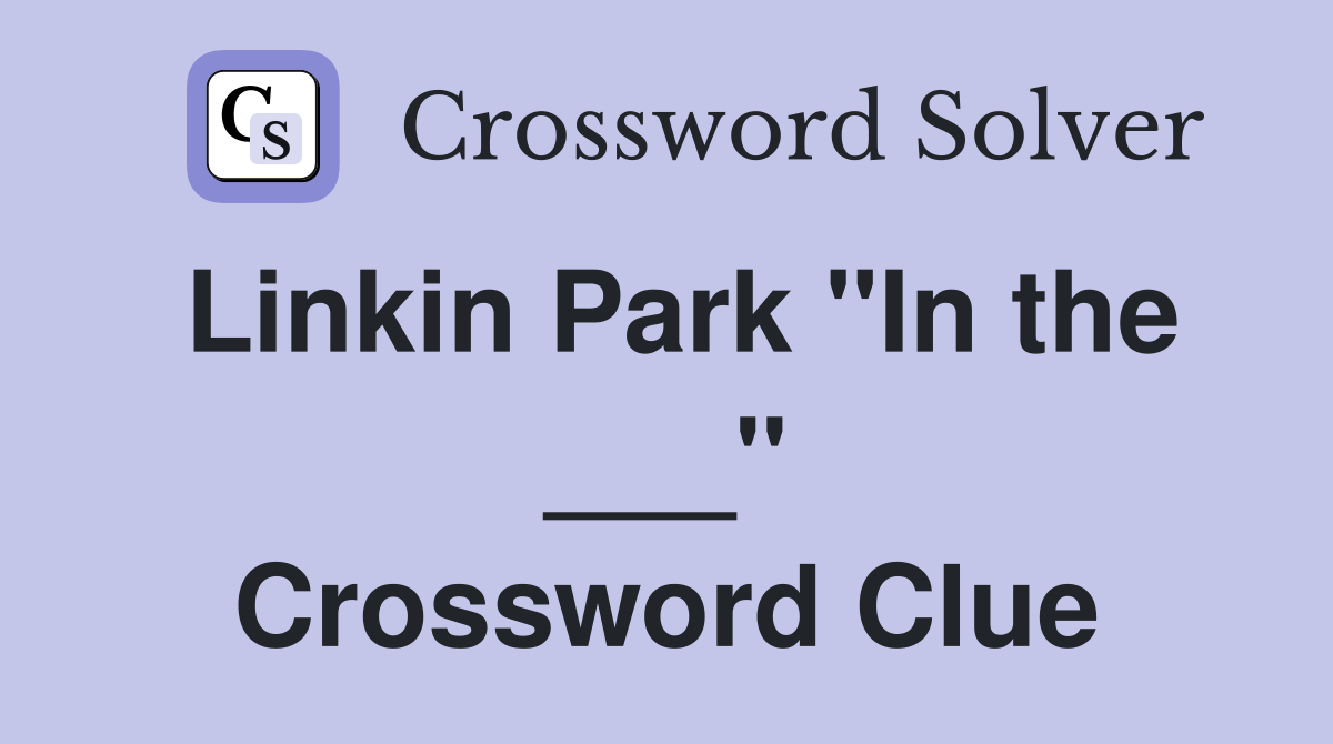 Linkin Park "In the ___" Crossword Clue