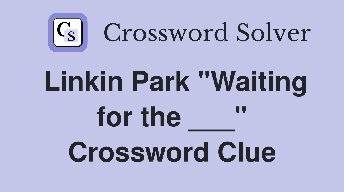 Linkin Park "Waiting for the ___" Crossword Clue