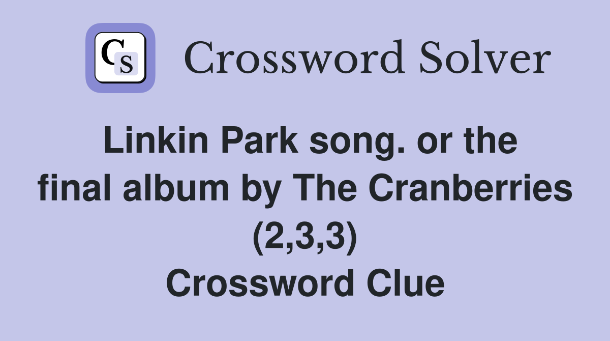 Linkin Park song. or the final album by The Cranberries (2,3,3) Crossword Clue