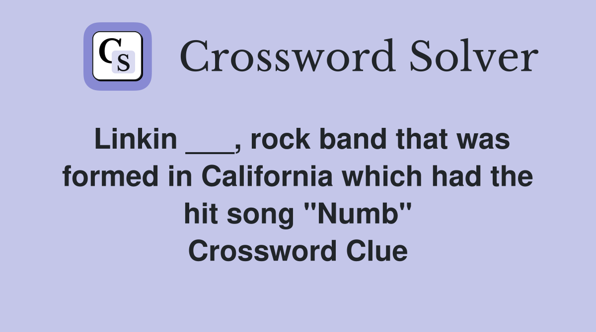 Linkin ___, rock band that was formed in California which had the hit song "Numb" Crossword Clue