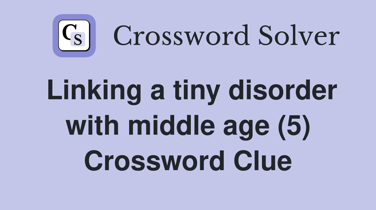 Linking a tiny disorder with middle age (5) Crossword Clue