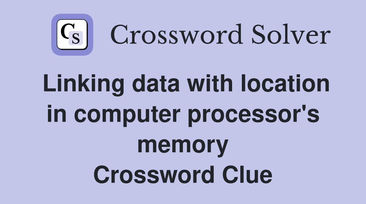 Linking data with location in computer processor's memory Crossword Clue