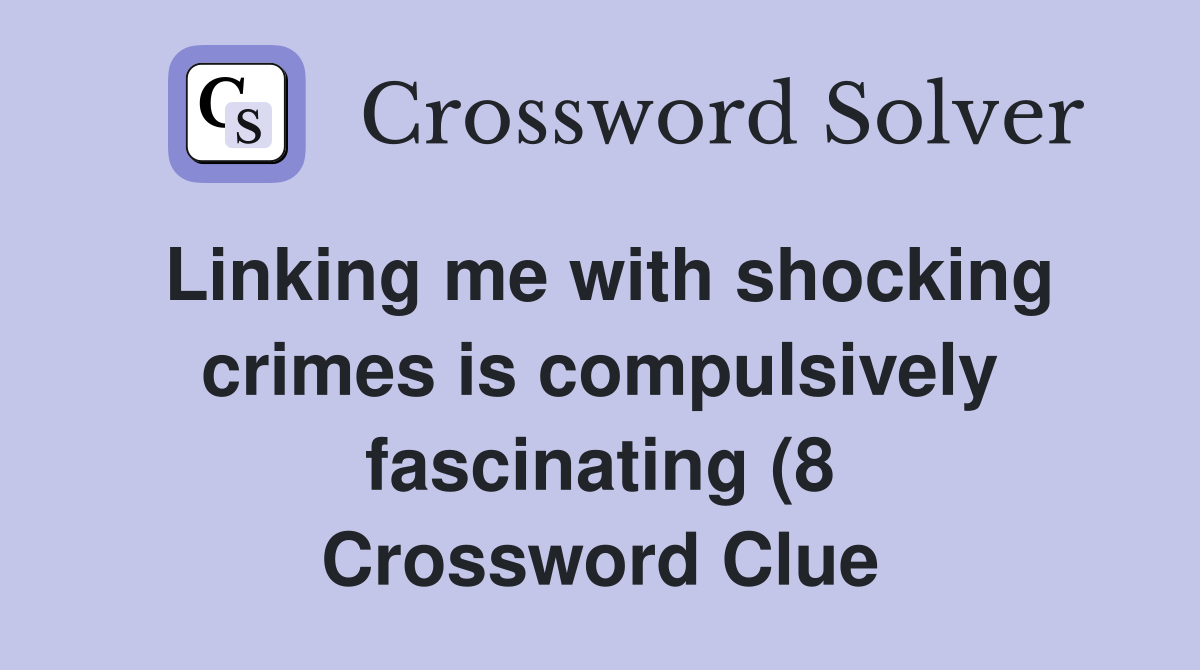 Linking me with shocking crimes is compulsively fascinating (8 Linking me with shocking crimes is compulsively fascinating (8