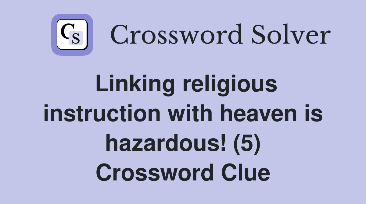 Linking religious instruction with heaven is hazardous! (5) Crossword Clue