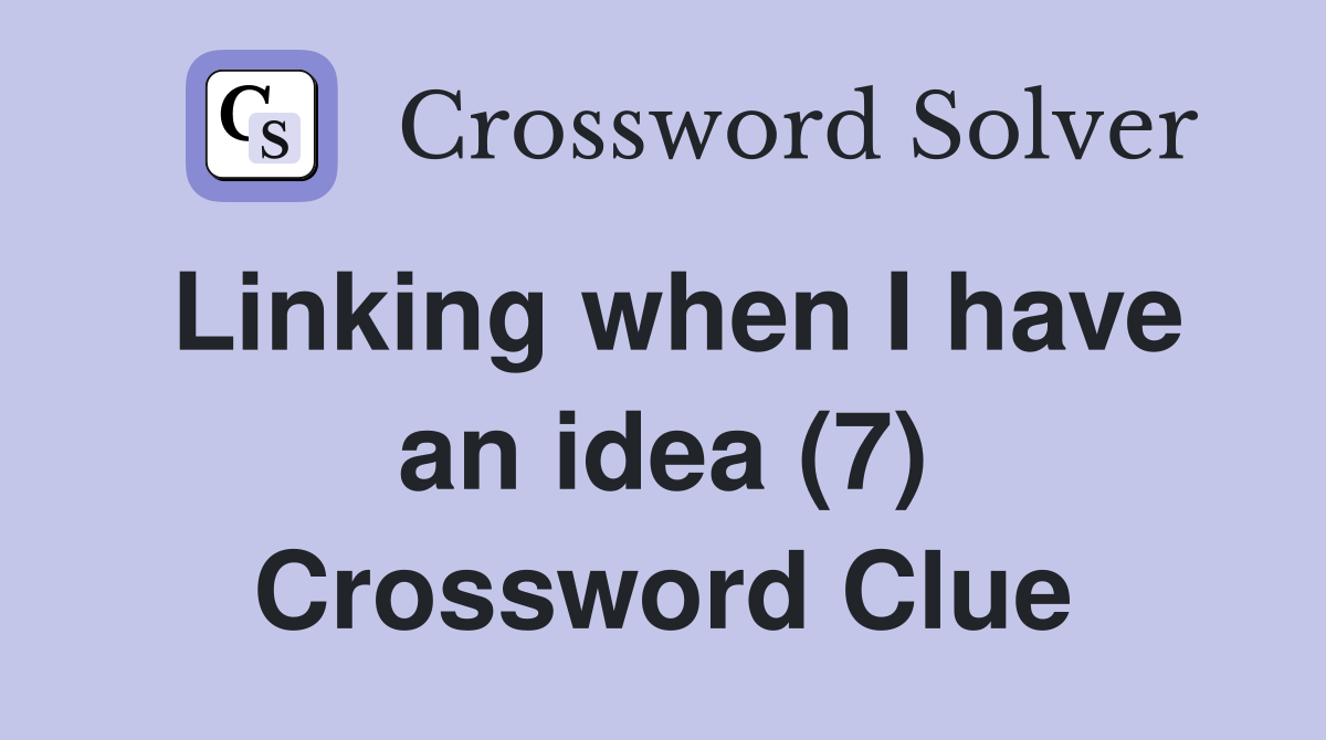 Linking when I have an idea (7) Crossword Clue
