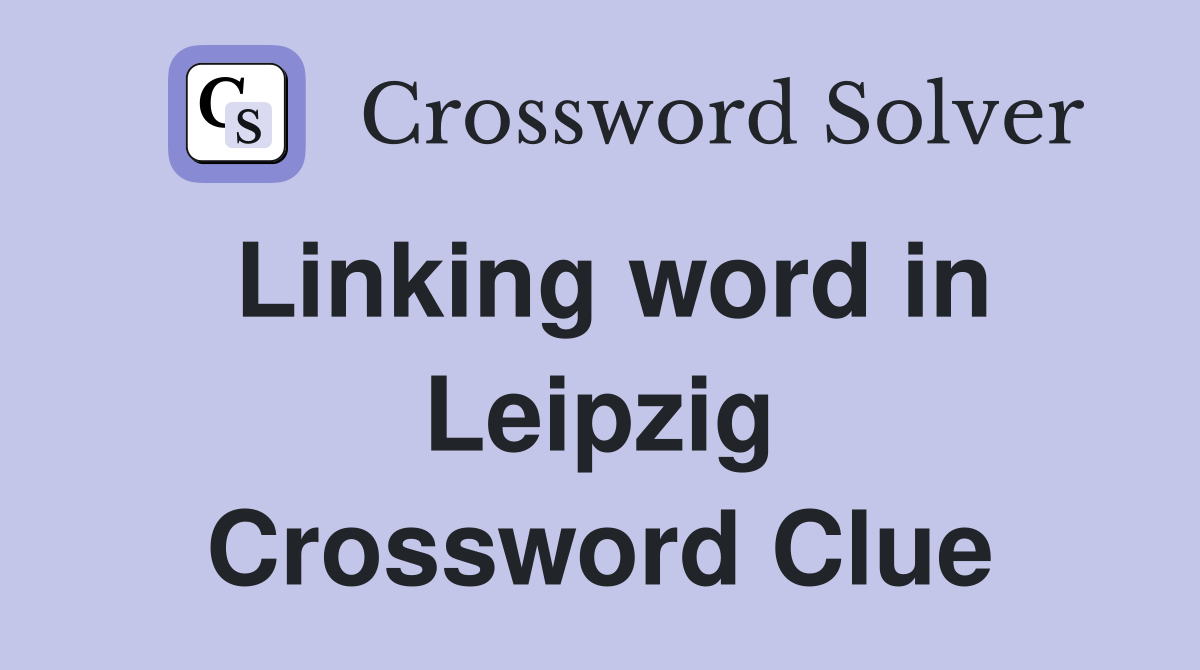 Linking word in Leipzig Crossword Clue