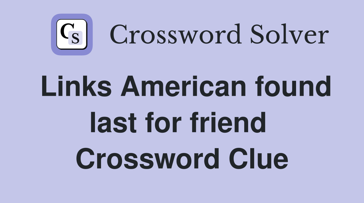 Links American found last for friend  Crossword Clue