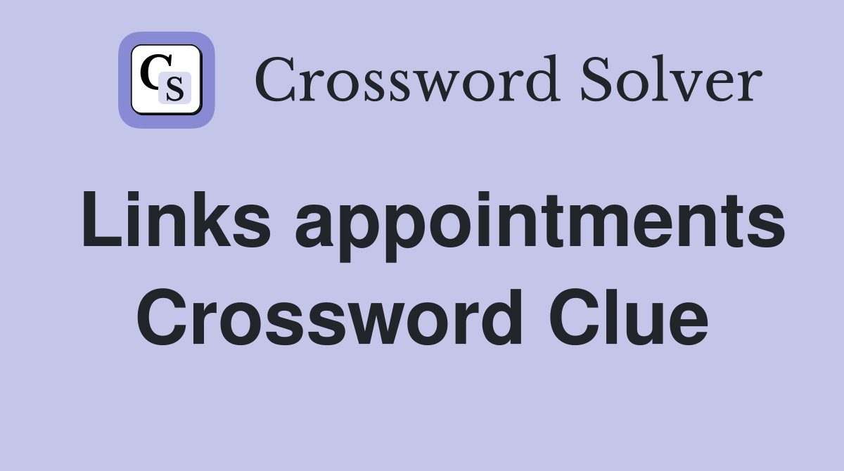 Links appointments Crossword Clue