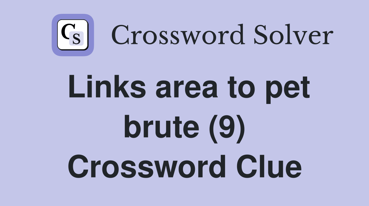 Links area to pet brute (9) Crossword Clue