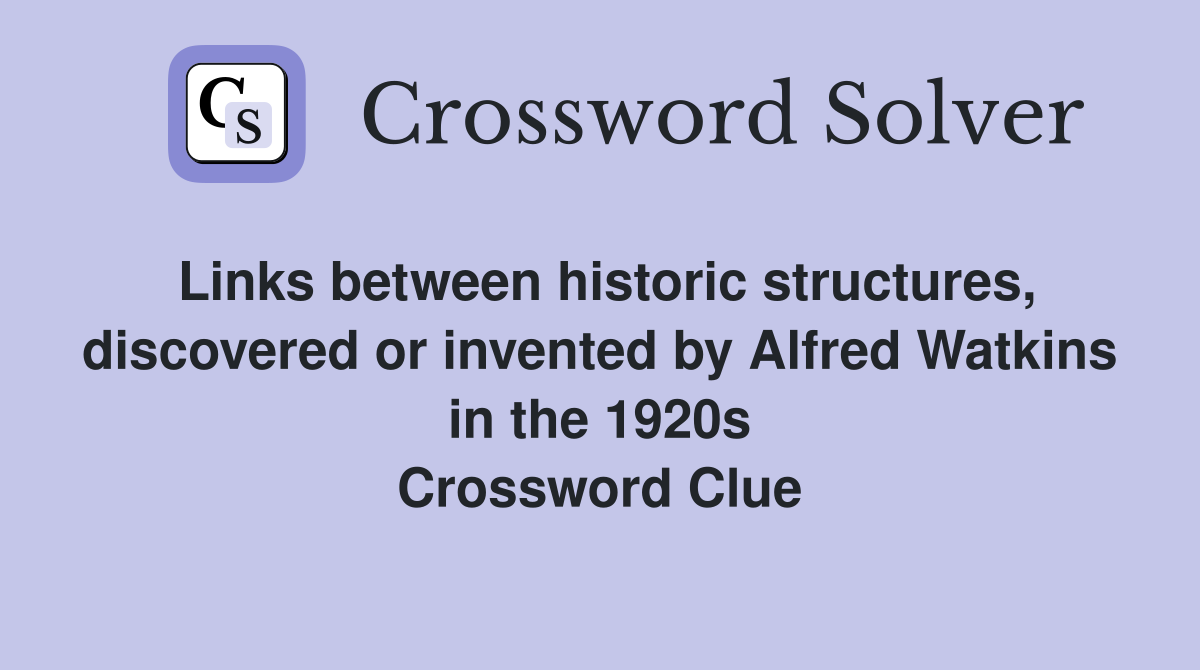 Links between historic structures, discovered or invented by Alfred Watkins in the 1920s Crossword Clue