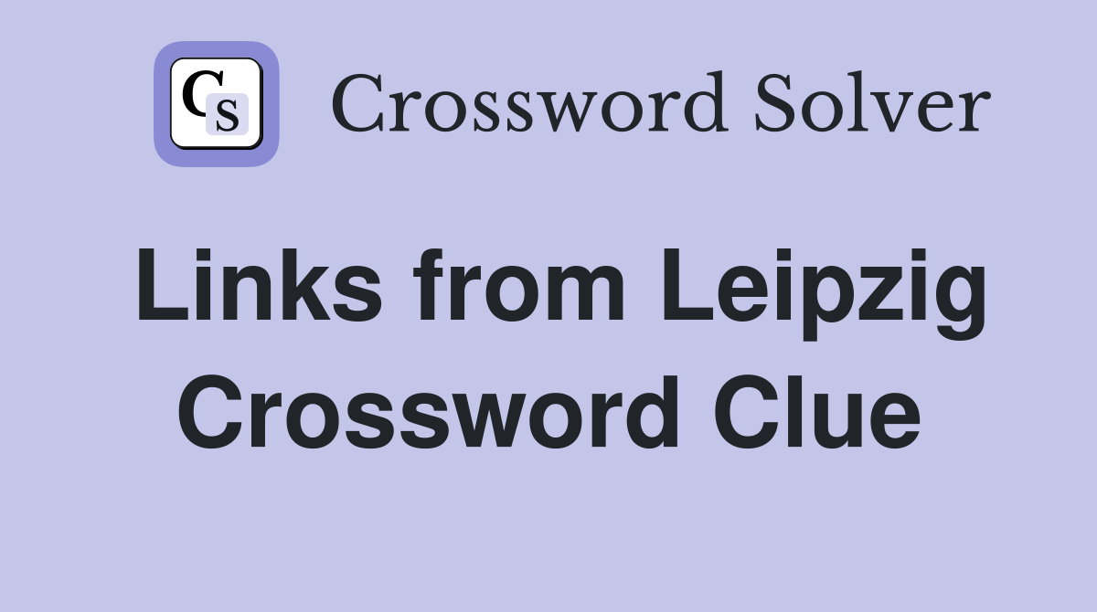 Links from Leipzig Crossword Clue