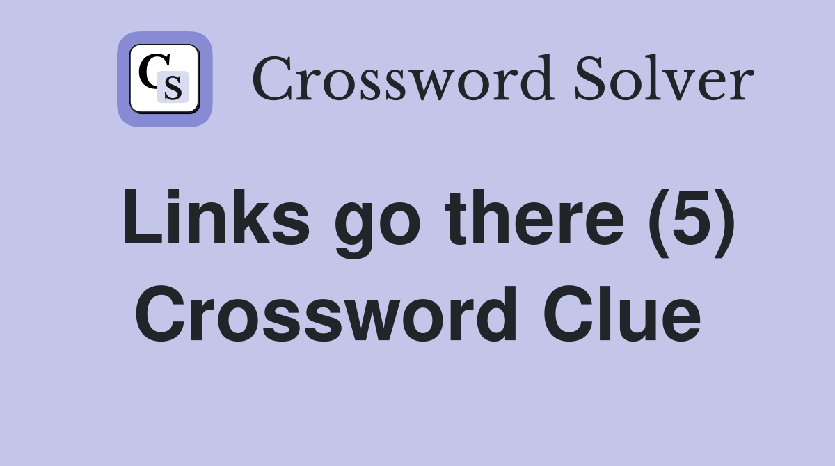 Links go there (5) Crossword Clue