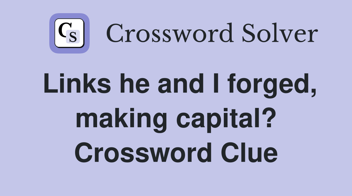 Links he and I forged, making capital? Crossword Clue