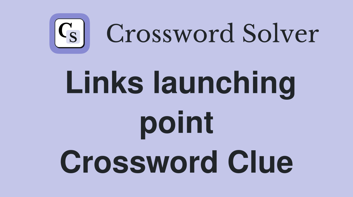 Links launching point Crossword Clue