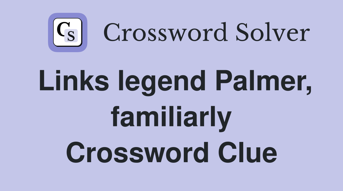 Links legend Palmer, familiarly Crossword Clue