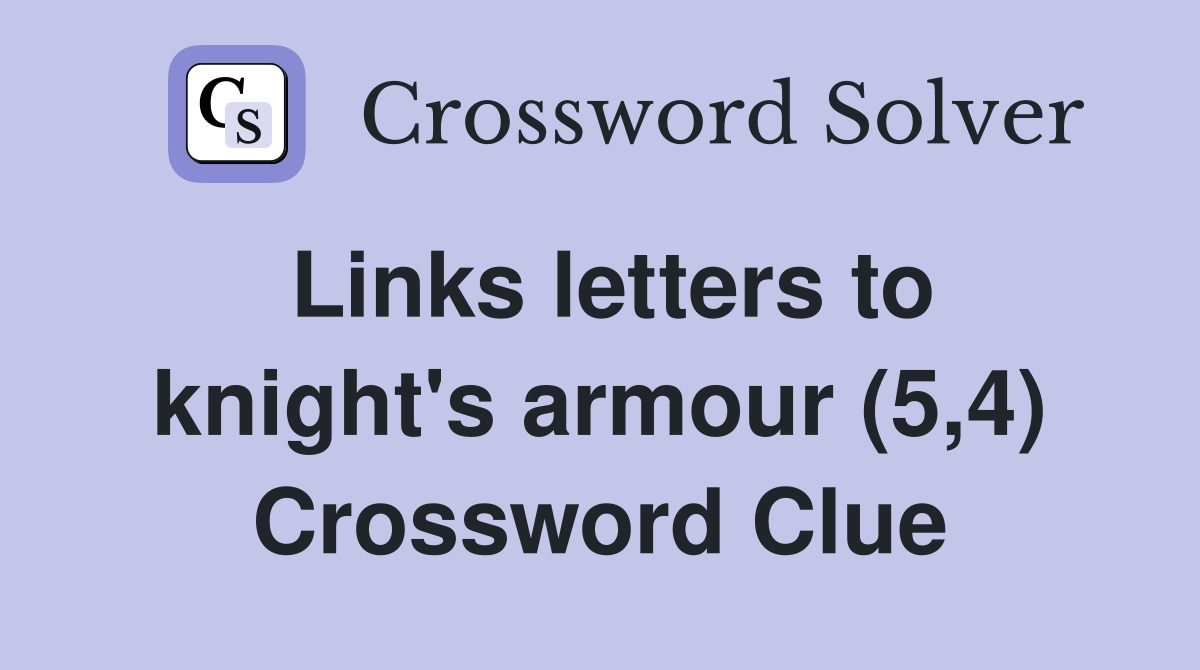 Links letters to knight's armour (5,4) Crossword Clue