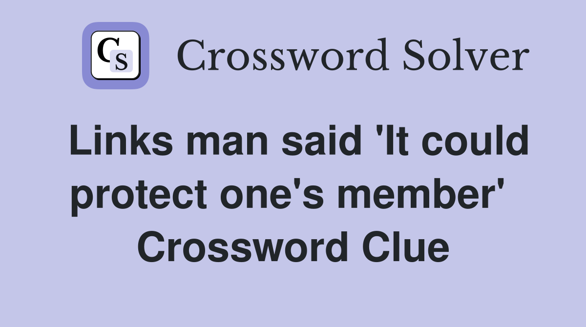 Links man said 'It could protect one's member'  Crossword Clue