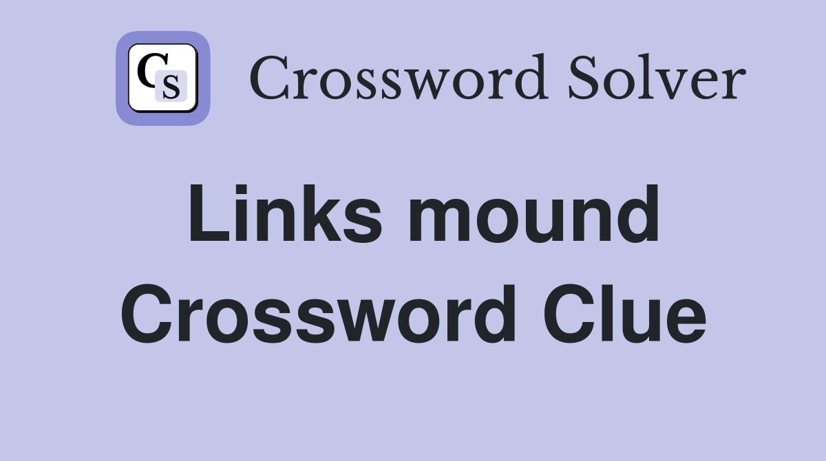 Links mound Crossword Clue
