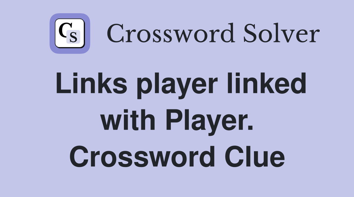 Links player linked with Player. Crossword Clue