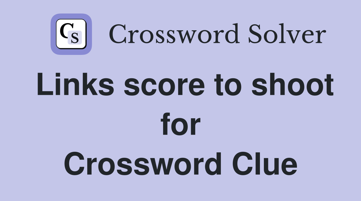 Links score to shoot for Crossword Clue