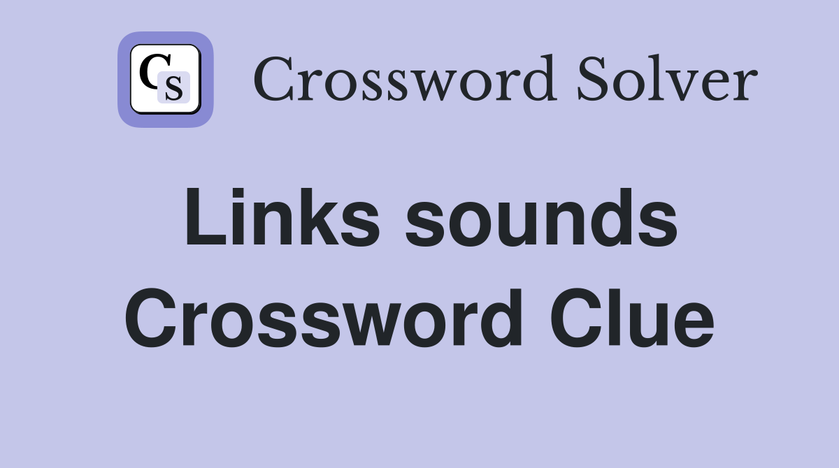 Links sounds Crossword Clue