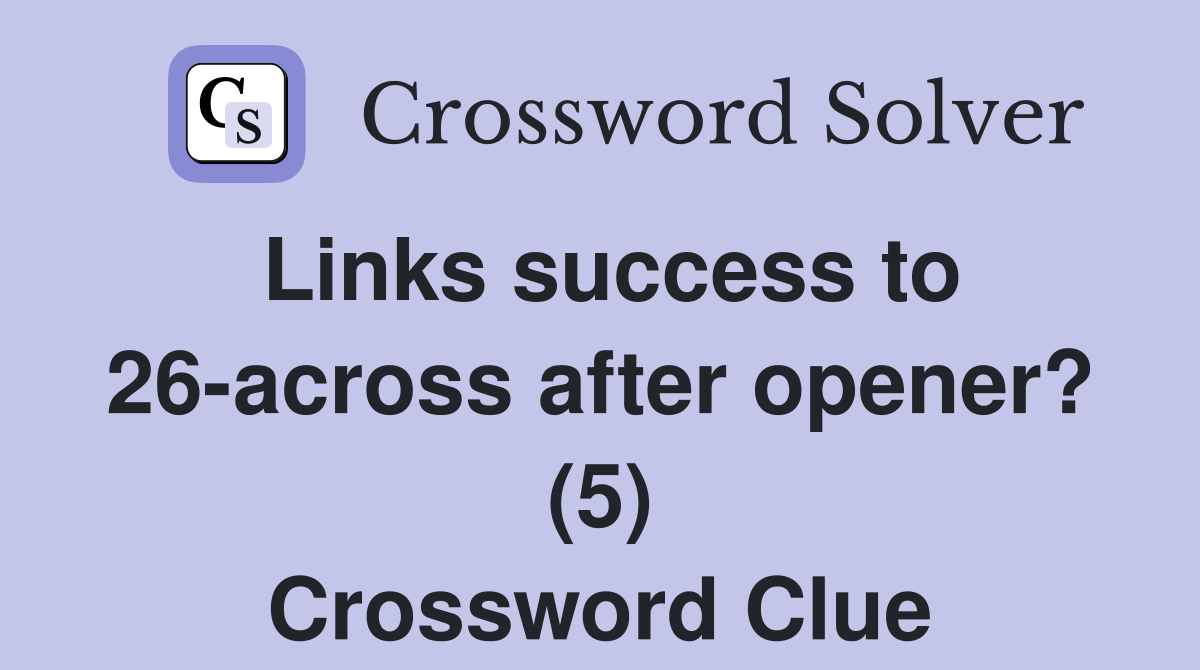 Links success to 26-across after opener? (5) Crossword Clue