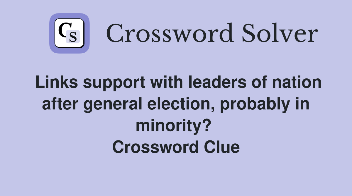 Links support with leaders of nation after general election, probably in minority?  Crossword Clue