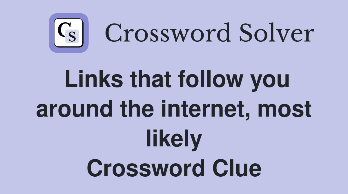 Links that follow you around the internet, most likely Crossword Clue