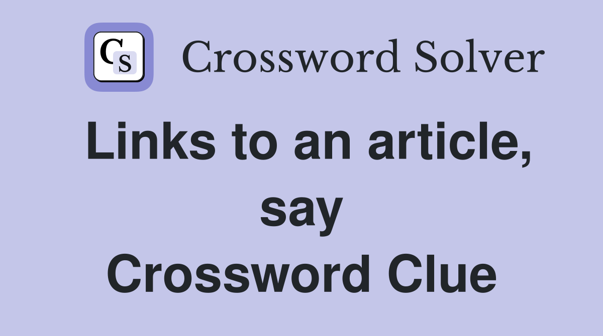 Links to an article, say Crossword Clue