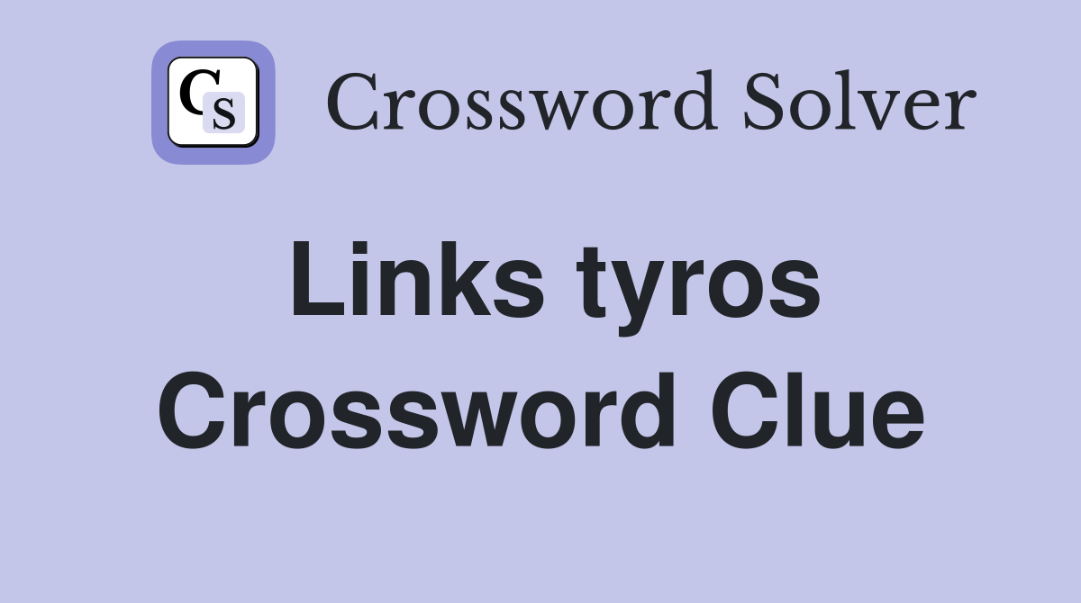 Links tyros Crossword Clue